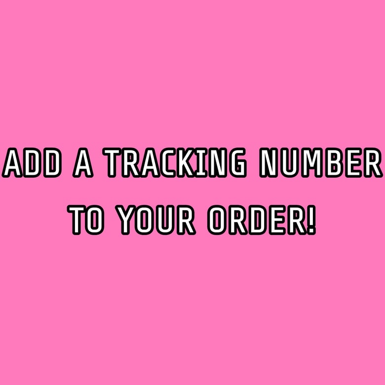 Image of ADD A TRACKING NUMBER TO YOUR ORDER!