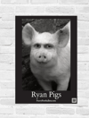 Ryan Pigs Poster