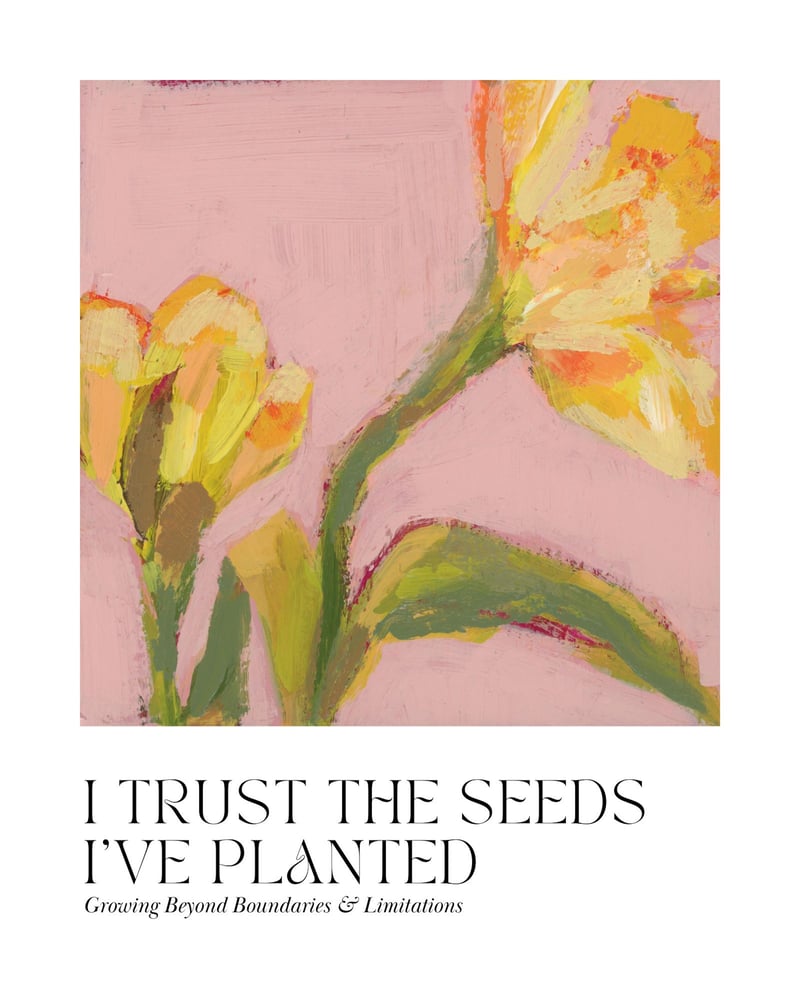 Image of I Trust The Seeds I've Planted Print