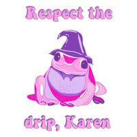 Respect the drip, Karen Digital Drawing-  $15 8.5x11" Print- PREORDER 