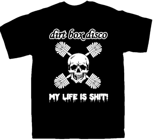 Image of Dirt Box Disco - MY LIFE IS SHIT - T-shirt (S,M,L,XL,2XL,3XL,4XL,5XL)