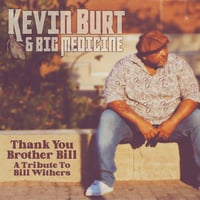 AVAILABLE NOW!  KEVIN BURT & BIG MEDICINE - THANK YOU BROTHER BILL 
