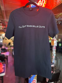 Image 1 of #7 Men's "I'll Quit When Willie Quits" Shirt