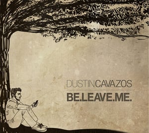 Image of Dustin Cavazos — Be.Leave.Me.