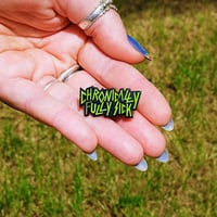 Image of CHRONICALLY FULLY SICK PIN