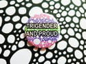 Pride Pin: Trigender and Proud