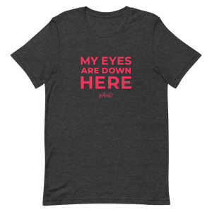 Unisex "My Eyes Are Down Here" T-shirt