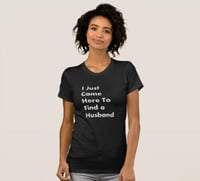 Image 4 of I Just Came Here to Find a Husband (Unisex)