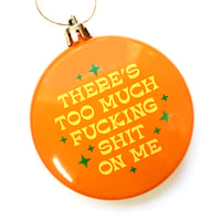 Image 2 of Too Much Fucking Shit On Me Ornament