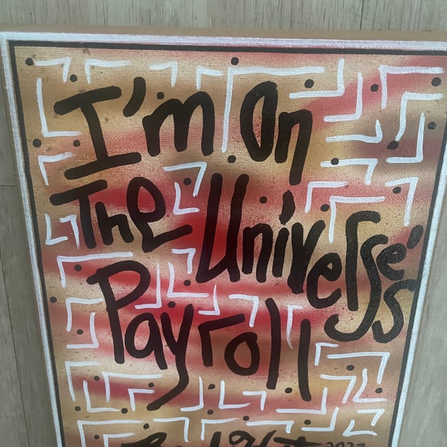 8” x 10” ✍🏻 I’m On The Universe’s Payroll