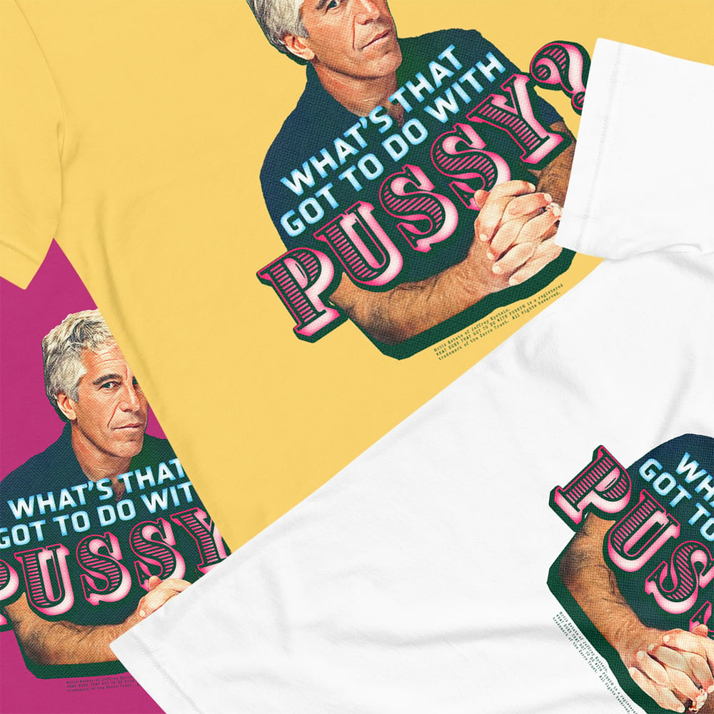 Jeffrey Epstein "What's That Got To Do With Pussy?" Tee