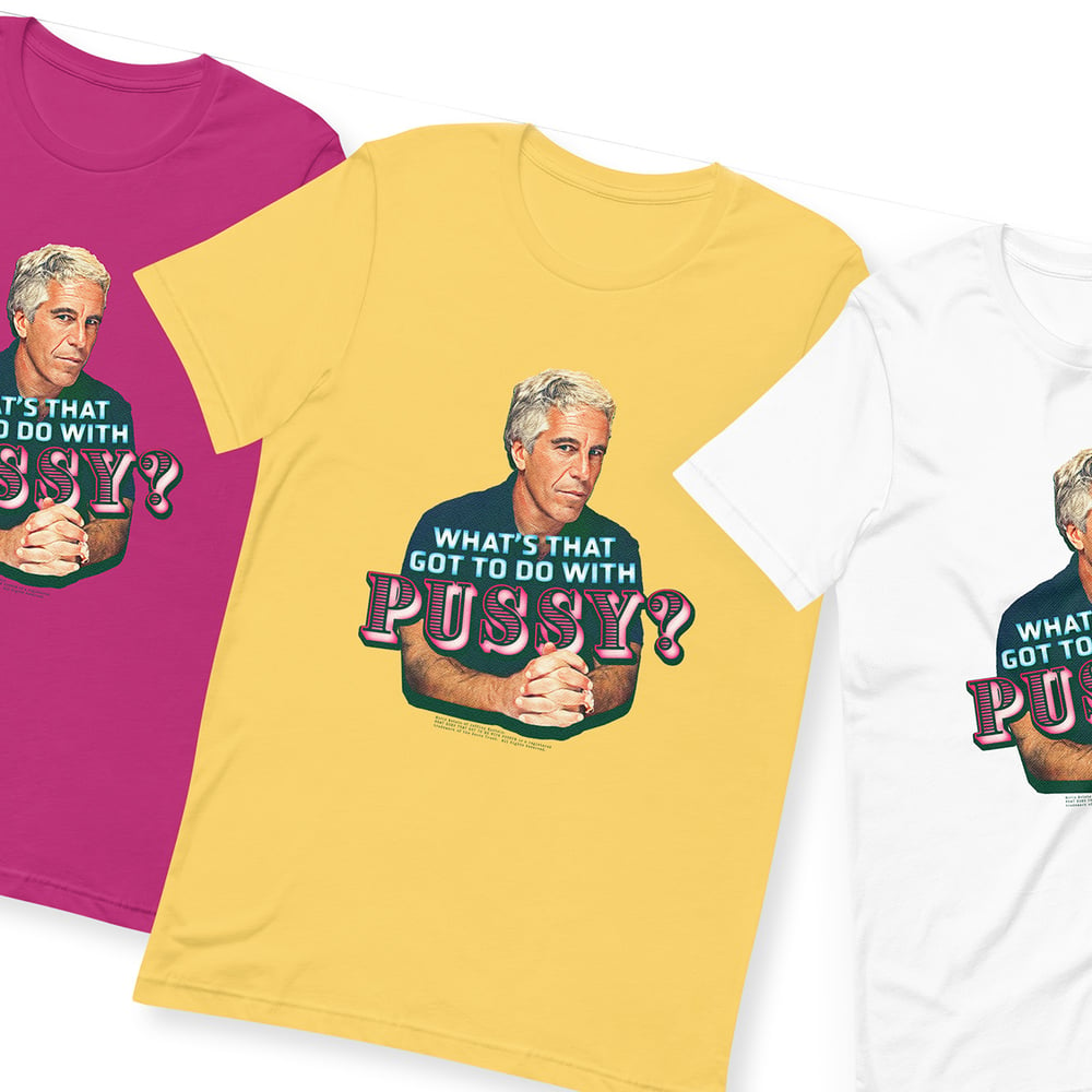 Jeffrey Epstein "What's That Got To Do With Pussy?" Tee