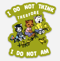 Image of I DO NOT THINK, THEREFORE, I DO NOT AM! STICKER