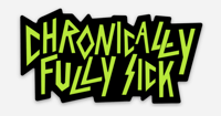 Image of CHRONICALLY FULLY SICK! MAGNET