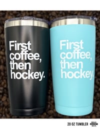 Image 1 of First coffee, then hockey 20oz Tumbler RE STOCK [Free shipping]