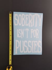 Image 2 of SOBERITY ISN'T FOR PUSSIES VINYL STICKER