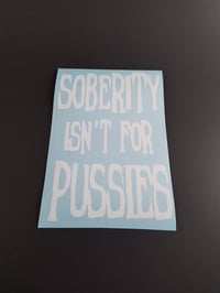 Image 1 of SOBERITY ISN'T FOR PUSSIES VINYL STICKER