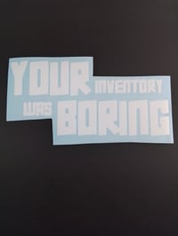 Image 1 of YOUR INVENTORY  WAS  BORING VINYL STICKER 