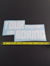 Image 2 of YOUR INVENTORY  WAS  BORING VINYL STICKER 