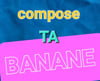 Compose ta banane 