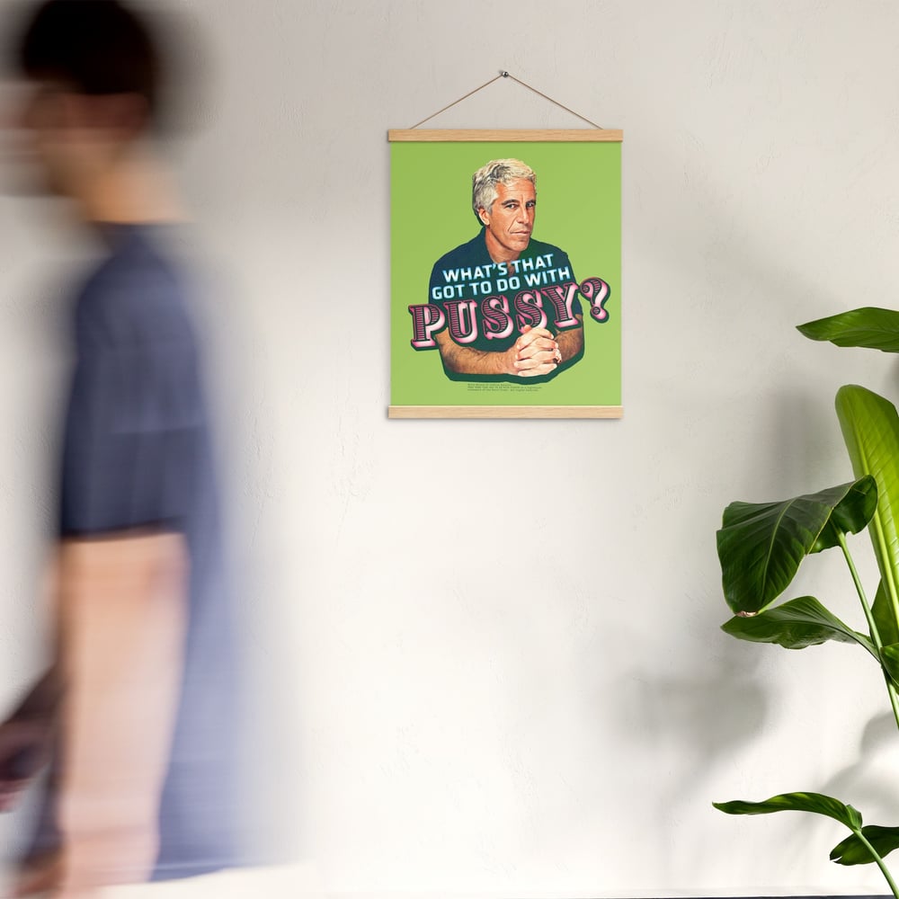 Jeffrey Epstein "What's That Got To Do With Pussy?" Hanging Poster