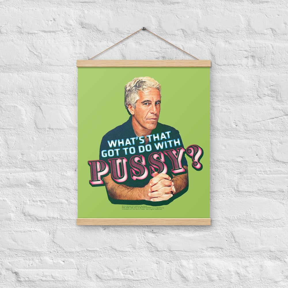 Jeffrey Epstein "What's That Got To Do With Pussy?" Hanging Poster