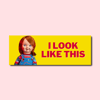 I Look Like This Chucky Bumper Sticker