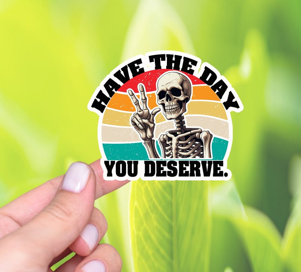 Image of Have The Day You Deserve Sticker,RETRO,funny,emotional,sarcastic decal