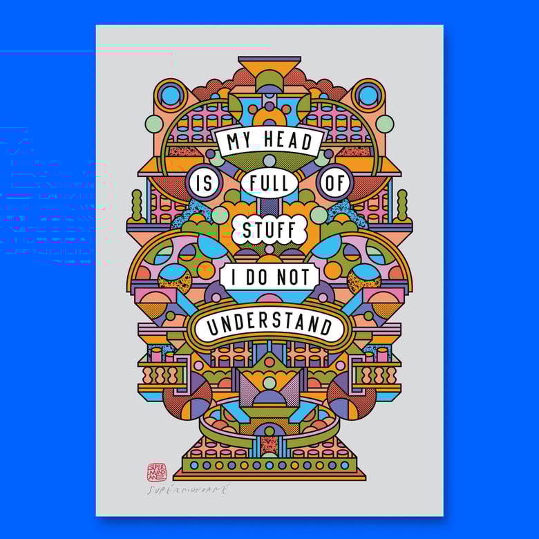 Image of My Head Is Full Of Stuff I Do Not Understand (Various Sizes)