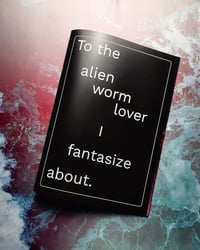 To the alien worm lover I fantasize about.