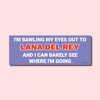 Bawling My Eyes Out To Lana Del Rey Bumper Sticker