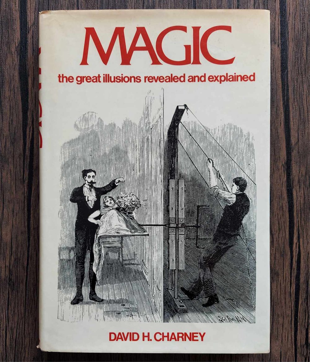 Magic - The Great Illusions Revealed and Explained, by David H Charney