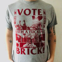 VOTE WITH A FUCKING BRICK! T-SHIRT