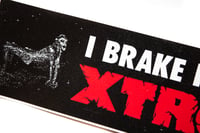 Image 3 of I Brake For Xtro Bumper Sticker 