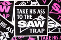 Take His Ass To The Saw Trap Stickers