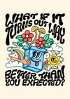 What if it turns out way better than you expected - PRINT