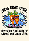 Enjoy where you are but don’t lose sight of where you want to be - PRINT