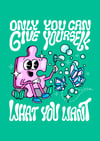 Only you can give yourself what you want - PRINT