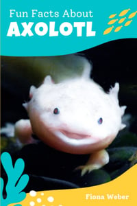 Image 1 of Fun Facts About Axolotl: 47 Frequently Asked Questions by Axolotl Pet Owners and Lovers (Book)