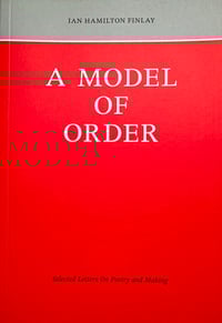 Image 1 of Ian Hamilton Finlay - A Model of Order - selected letters - on poetry and making