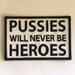 Image of Pussies will Never be Heroes Embroidered Patch