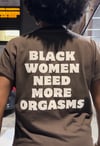 Black Women Need More Orgasms Tee