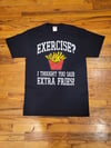 Exercise. I Thought You Said Extra Fries