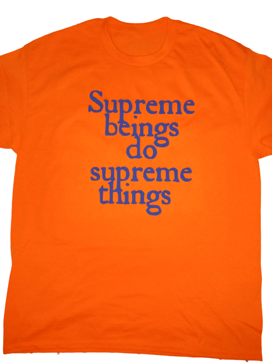 Supreme Beings Do Supreme Things T Shirts