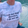 I do not think therefore I do not am shirt