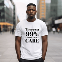 Image 1 of There's a 99% Chance  I Don't Care Tee