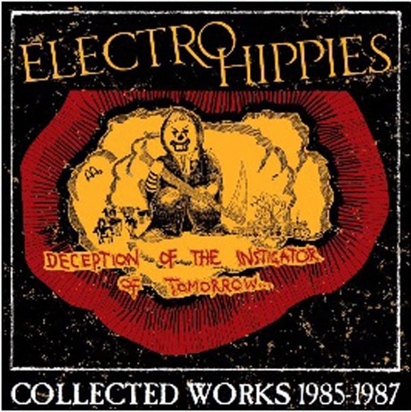 Image of ELECTRO HIPPIES - "DECEPTION OF THE INSTIGATOR OF TOMORROW: COLLECTED WORKS 1985-1987" cd