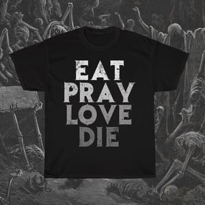 Image of Eat Pray Love Die T-Shirt