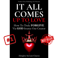 BOOK: IT ALL COMES UP TO LOVE: How To Truly FORGIVE via GOD Source Our Creator