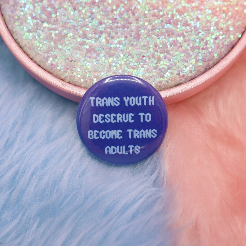 Image of Trans Youth Deserve To Become Trans Adults Button Badge